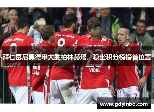 拜仁慕尼黑德甲大胜柏林赫塔，稳坐积分榜榜首位置