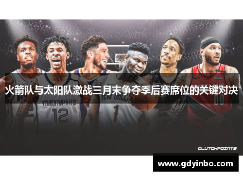 火箭队与太阳队激战三月末争夺季后赛席位的关键对决