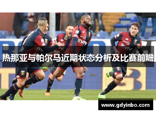 热那亚与帕尔马近期状态分析及比赛前瞻