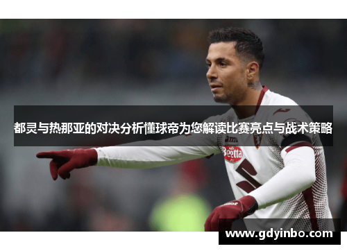 都灵与热那亚的对决分析懂球帝为您解读比赛亮点与战术策略