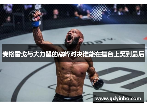 麦格雷戈与大力鼠的巅峰对决谁能在擂台上笑到最后
