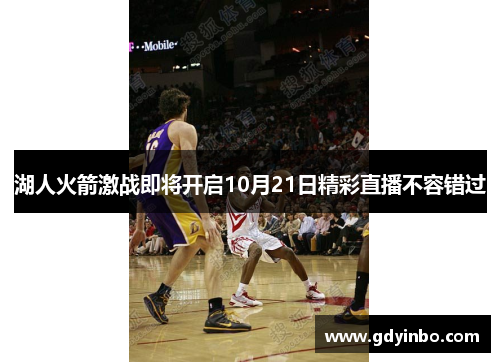 湖人火箭激战即将开启10月21日精彩直播不容错过