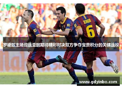 罗德兹主场迎战亚眠期待精彩对决双方争夺宝贵积分的关键战役